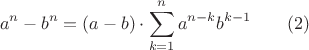 $$ a^n - b^n =  (a - b) \cdot \sum_{k=1}^{n} a^{n-k} b^{k-1} \qquad (2)$$
