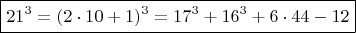 $$ \boxed {  21^3 =  (2\cdot 10+1)^3=  17^3 +    16^3 + 6\cdot 44 - 12}  $$