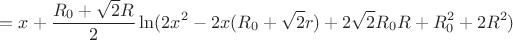 $$=x+\frac{R_{0}+\sqrt{2}R}{2}\ln(2x^2-2x(R_{0}+\sqrt{2}r)+2\sqrt{2}R_{0}R+R_{0}^2+2R^2)$$