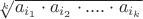 $\sqrt[k] {a_{i_1}\cdot a_{i_2}\cdot .... \cdot a_{i_k}}$