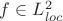 $f \in L^{2}_{loc}$