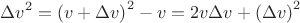 $$\Delta v^2 = \left (v + \Delta v \right )^2 - v = 2 v \Delta v + \left ( \Delta v \right )^2$$