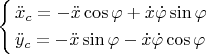 $\left\{ \begin{gathered}  \ddot x_c  =  - \ddot x\cos \varphi  + \dot x\dot \varphi \sin \varphi  \hfill \\  \ddot y_c  =  - \ddot x\sin \varphi  - \dot x\dot \varphi \cos \varphi  \hfill \\ \end{gathered}  \right$