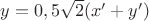 $y=0,5\sqrt{2}(x'+y')$
