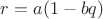 $r=a(1-bq)$
