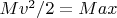 $Mv^2/2=Max$