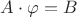 $A\cdot \varphi= B$