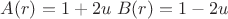 $A(r)=1+2u$ 
$ B(r)=1-2u$