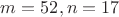 $m=52, n=17$
