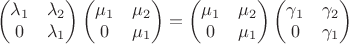 $$
\begin{pmatrix}
\lambda_1 & \lambda_2 \\
0 & \lambda_1 \\
\end{pmatrix}
\begin{pmatrix}
\mu_1 & \mu_2 \\
0 & \mu_1 \\
\end{pmatrix}
=
\begin{pmatrix}
\mu_1 & \mu_2 \\
0 & \mu_1 \\
\end{pmatrix}
\begin{pmatrix}
\gamma_1 & \gamma_2 \\
0 & \gamma_1 \\
\end{pmatrix}

$$