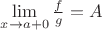 $\lim\limits_{x \to a + 0}\frac{f}{g}=A$ $\lim\limits_{x \to a + 0}\frac{f}{g}=A$