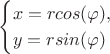 $$
\begin{cases}
x=rcos(\varphi),\\
 y=rsin(\varphi)\\
\end{cases}
$$
$