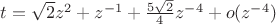 $t=\sqrt 2 z^2+z^{-1}+\frac{5\sqrt 2}{4}z^{-4}+o(z^{-4})$