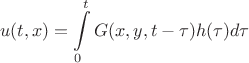 $$
  u(t,x) = \int\limits_{0}^{t} G(x,y,t-\tau) h(\tau) d\tau
$$