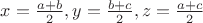 $x=\frac{a+b}{2}, y=\frac{b+c}{2}, z=\frac{a+c}{2}$