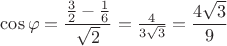 $\cos\varphi=\dfrac{\frac{3}{2}-\frac{1}{6}}{\sqrt{2}}=\frac{4}{3\sqrt{3}}=\dfrac{4\sqrt{3}}{9}$