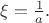 $\xi=\frac{1}{a}.$