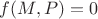 $f(M,P)=0$