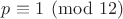 $p \equiv 1 \pmod{12}$