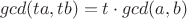 $$gcd(ta, tb) = t\cdot gcd(a, b)$$