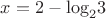 $x=2-{\rm{log}}_2 3$