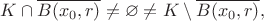 $K\cap \overline{B(x_0, r)}\ne\varnothing\ne K\setminus \overline{B(x_0, r)},$