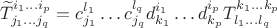 $$\widetilde{T}^{i_1\ldots i_p}_{j_1\ldots j_q} =c^{l_1}_{j_1}\ldots c^{l_q}_{j_q}d^{i_1}_{k_1}\ldots d^{i_p}_{k_p}T^{k_1\ldots k_p}_ {l_1\ldots l_q}$$