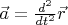 $\vec{a} = \frac{d^2}{dt^2} \vec{r}$