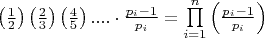 $\[\left( {\frac{1}{2}} \right)\left( {\frac{2}{3}} \right)\left( {\frac{4}{5}} \right).... \cdot \frac{{{p_i} - 1}}{{{p_i}}} = \prod\limits_{i = 1}^n {\left( {\frac{{{p_i} - 1}}{{{p_i}}}} \right)} \]$