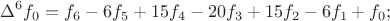 $$\Delta^6f_0=f_6-6f_5+15f_4-20f_3+15f_2-6f_1+f_0;$$