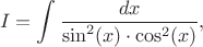 $$I=\int \frac{dx}{\sin^2(x)\cdot\cos^2 (x)},$$