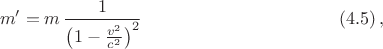 $$ m'= m\, \frac 1{\left(1-\frac{v^2}{c^2}\right)^2} \ \eqno (4.5)\, ,$$