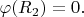 $\varphi(R_2)=0.$