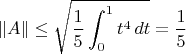 $$\|A\|\le \sqrt{\frac{1}{5}\int_0^1t^4\,dt}=\frac{1}{5}$$