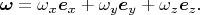 $$\boldsymbol\omega=\omega_x\boldsymbol e_x+\omega_y\boldsymbol e_y+\omega_z\boldsymbol e_z.$$