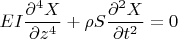 $$
EI\frac{{\partial ^4 X}}
{{\partial z^4 }} + \rho S\frac{{\partial ^2 X}}
{{\partial t^2 }} = 0
$