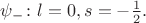 $\psi_-\colon l=0,s=-\tfrac{1}{2}.$ $\psi_-\colon l=0,s=-\tfrac{1}{2}.$