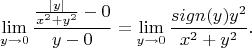 \[ \lim_{y \to 0} {{|y| \over x^2 + y^2} - 0 \over y - 0} = \lim_{y \to 0} {sign(y) y^2 \over x^2 + y^2}. \]