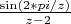$\frac {\sin(2*pi/z)} {\ z-2}$