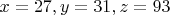 $x=27,
y=31,
z=93 
$