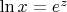 $\ln x= {e ^z}$