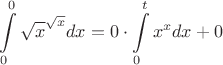 $$\int\limits_0^0 {\sqrt x}^{\sqrt x} dx = 0\cdot\int\limits_0^t x^x dx + 0$$