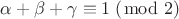 $\alpha + \beta + \gamma \equiv 1 \;(\bmod\; 2)$