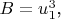 $B=u_1^3$,