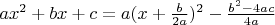 $ax^2+bx+c=a(x+\frac{b}{2a})^2-\frac{b^2-4ac}{4a}$