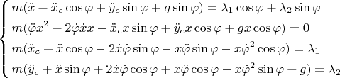 $\left\{ \begin{gathered}  m(\ddot x + \ddot x_c \cos \varphi  + \ddot y_c \sin \varphi  + g\sin \varphi ) = \lambda _1 \cos \varphi  + \lambda _2 \sin \varphi  \hfill \\  m(\ddot \varphi x^2  + 2\dot \varphi \dot xx - \ddot x_c x\sin \varphi  + \ddot y_c x\cos \varphi  + gx\cos \varphi ) = 0 \hfill \\  m(\ddot x_c  + \ddot x\cos \varphi  - 2\dot x\dot \varphi \sin \varphi  - x\ddot \varphi \sin \varphi  - x\dot \varphi ^2 \cos \varphi ) = \lambda _1  \hfill \\  m(\ddot y_c  + \ddot x\sin \varphi  + 2\dot x\dot \varphi \cos \varphi  + x\ddot \varphi \cos \varphi  - x\dot \varphi ^2 \sin \varphi  + g) = \lambda _2  \hfill \\ \end{gathered}  \right$