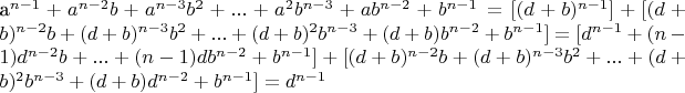 $$$a^{n-1}+a^{n-2}b+a^{n-3}b^{2}+...+a^{2}b^{n-3}+ab^{n-2}+b^{n-1}=
[(d+b)^{n-1}]+[(d+b)^{n-2} b+(d+b)^{n-3} b^{2}+...+
(d+b)^{2} b^{n-3}+(d+b) b^{n-2}+b^{n-1}]=[d^{n-1}+(n-1)d^{n-2}b+...+(n-1)db^{n-2}+b^{n-1}]+[(d+b)^{n-2}b+(d+b)^{n-3}b^{2}+...+(d+b)^{2}b^{n-3}+(d+b)d^{n-2}+b^{n-1}]=d^{n-1}$$