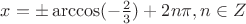 $ x = \pm \arccos (- \frac {2} {3}) + 2n\pi, n \in Z $