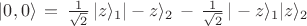 $|0,0\rangle\,=\,\frac{1}{\sqrt{2}}\,|z\rangle_1 |-z\rangle_2\, -\,\frac{1}{\sqrt{2}}\,|-z\rangle_1 |z\rangle_2$