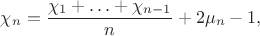 $$
\chi_n = \dfrac{\chi_1 + \ldots + \chi_{n-1}}{n} + 2 \mu_n - 1,
$$